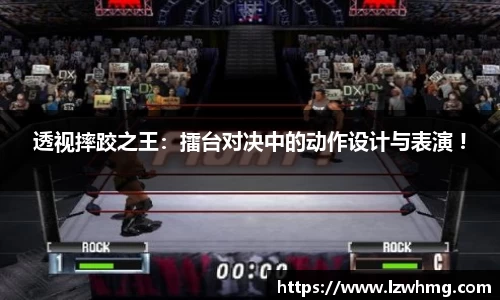 透视摔跤之王：擂台对决中的动作设计与表演 !