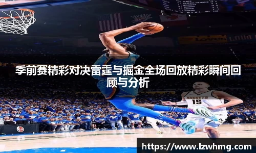 季前赛精彩对决雷霆与掘金全场回放精彩瞬间回顾与分析