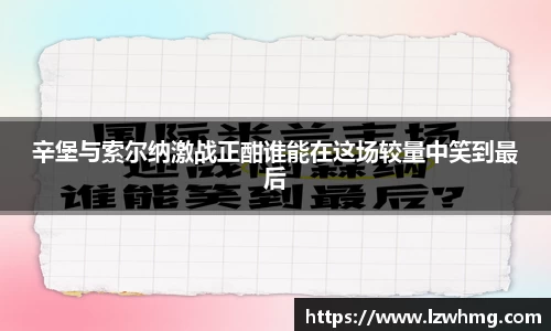 辛堡与索尔纳激战正酣谁能在这场较量中笑到最后
