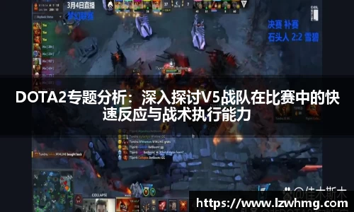 DOTA2专题分析：深入探讨V5战队在比赛中的快速反应与战术执行能力